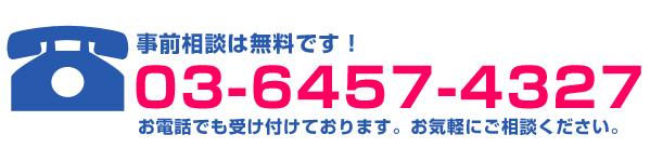 事前相談は無料です！TEL：03-6457-4327 お気軽にご相談ください